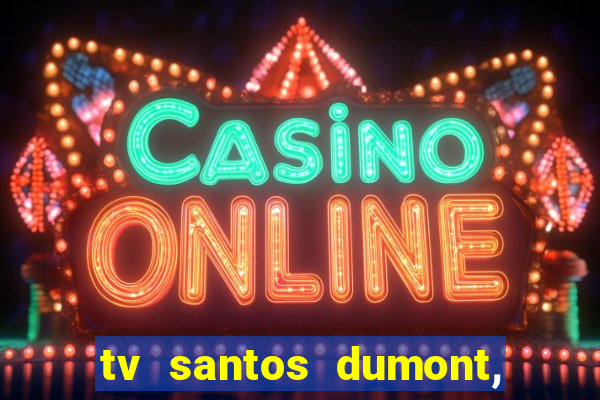 tv santos dumont, 431, centro